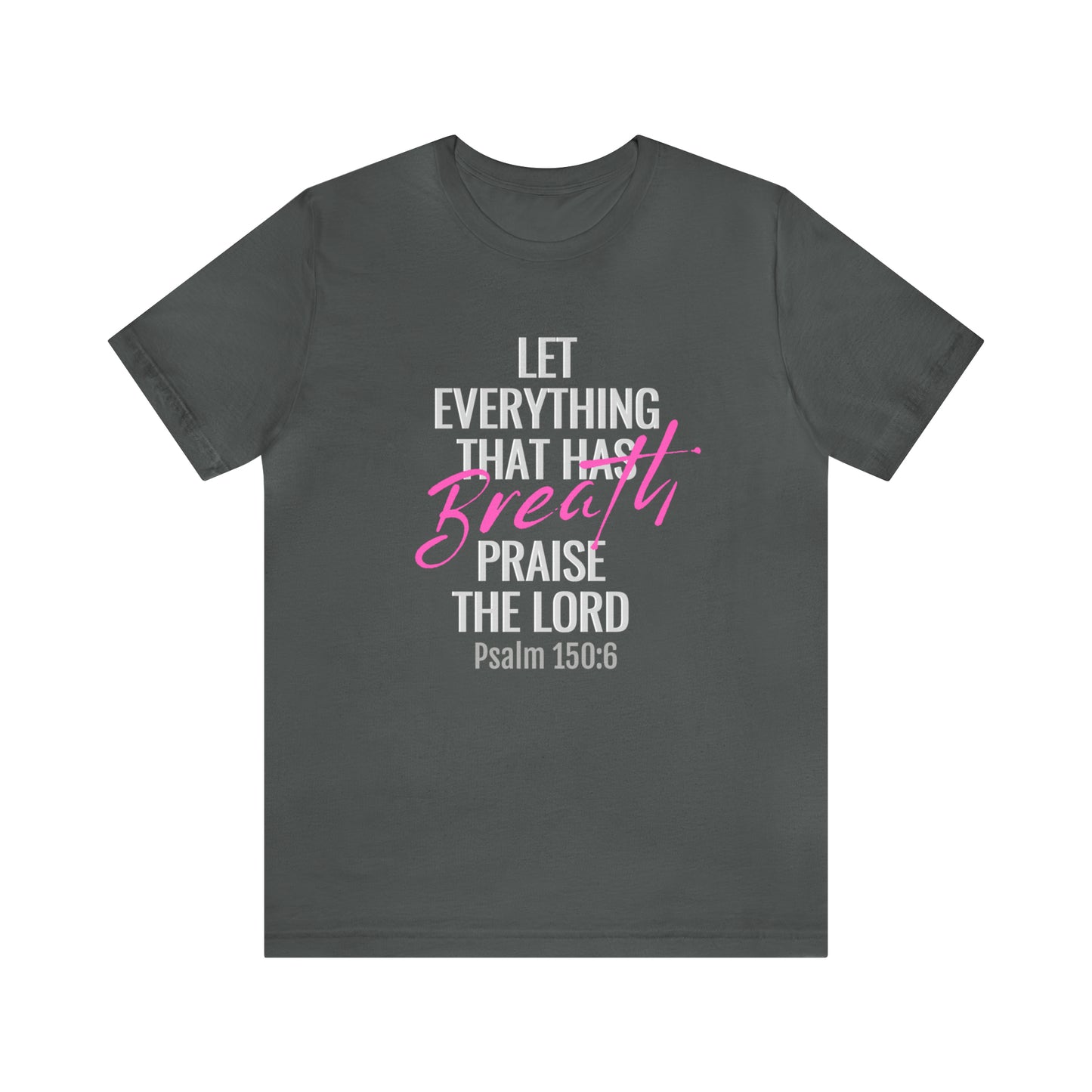 Psalm 150:6 Let Everything That Has Breath Praise the Lord Unisex Jersey Short Sleeve Tee