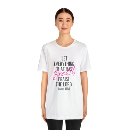 Psalm 150:6 Let Everything That Has Breath Praise the Lord Unisex Jersey Short Sleeve Tee