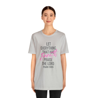 Psalm 150:6 Let Everything That Has Breath Praise the Lord Unisex Jersey Short Sleeve Tee