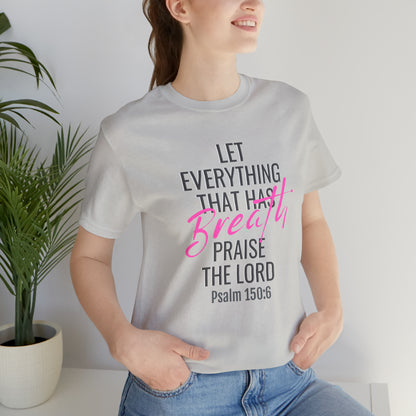 Psalm 150:6 Let Everything That Has Breath Praise the Lord Unisex Jersey Short Sleeve Tee