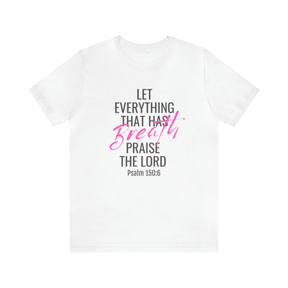 Psalm 150:6 Let Everything That Has Breath Praise the Lord Unisex Jersey Short Sleeve Tee