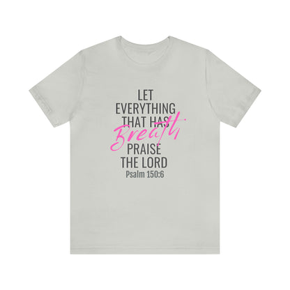 Psalm 150:6 Let Everything That Has Breath Praise the Lord Unisex Jersey Short Sleeve Tee