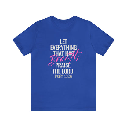 Psalm 150:6 Let Everything That Has Breath Praise the Lord Unisex Jersey Short Sleeve Tee