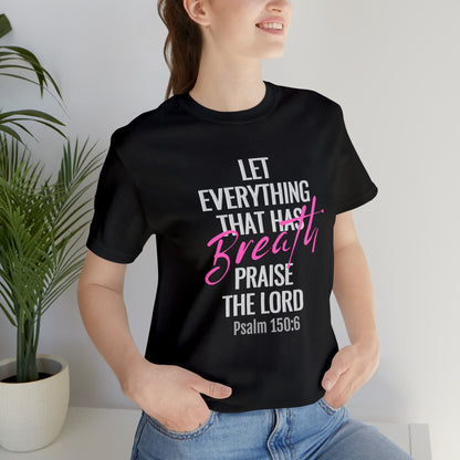 Psalm 150:6 Let Everything That Has Breath Praise the Lord Unisex Jersey Short Sleeve Tee